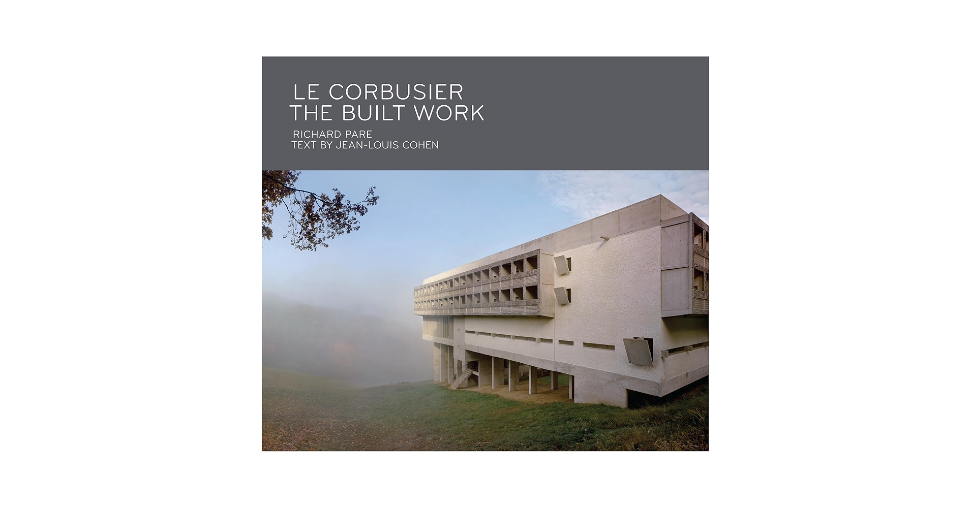 Le Corbusier: The Built Work: Pare, Richard, Cohen, Jean